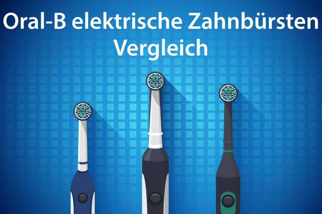 Die besten elektrischen Oral-B Zahnbürsten im Vergleich