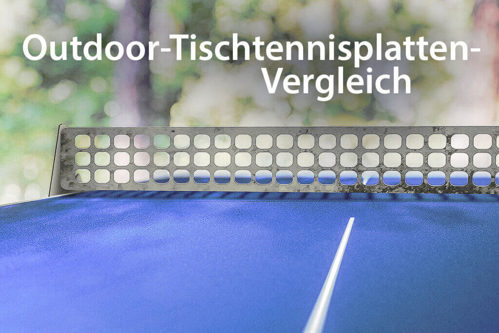 Die besten Outdoor-Tischtennisplatten im Vergleich